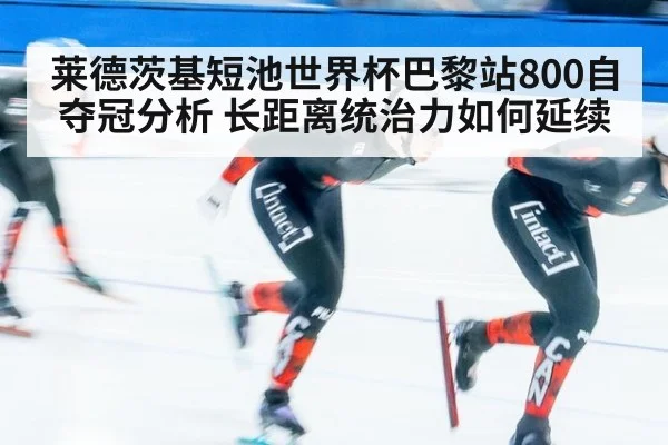 莱德茨基短池世界杯巴黎站800自夺冠分析 长距离统治力如何延续